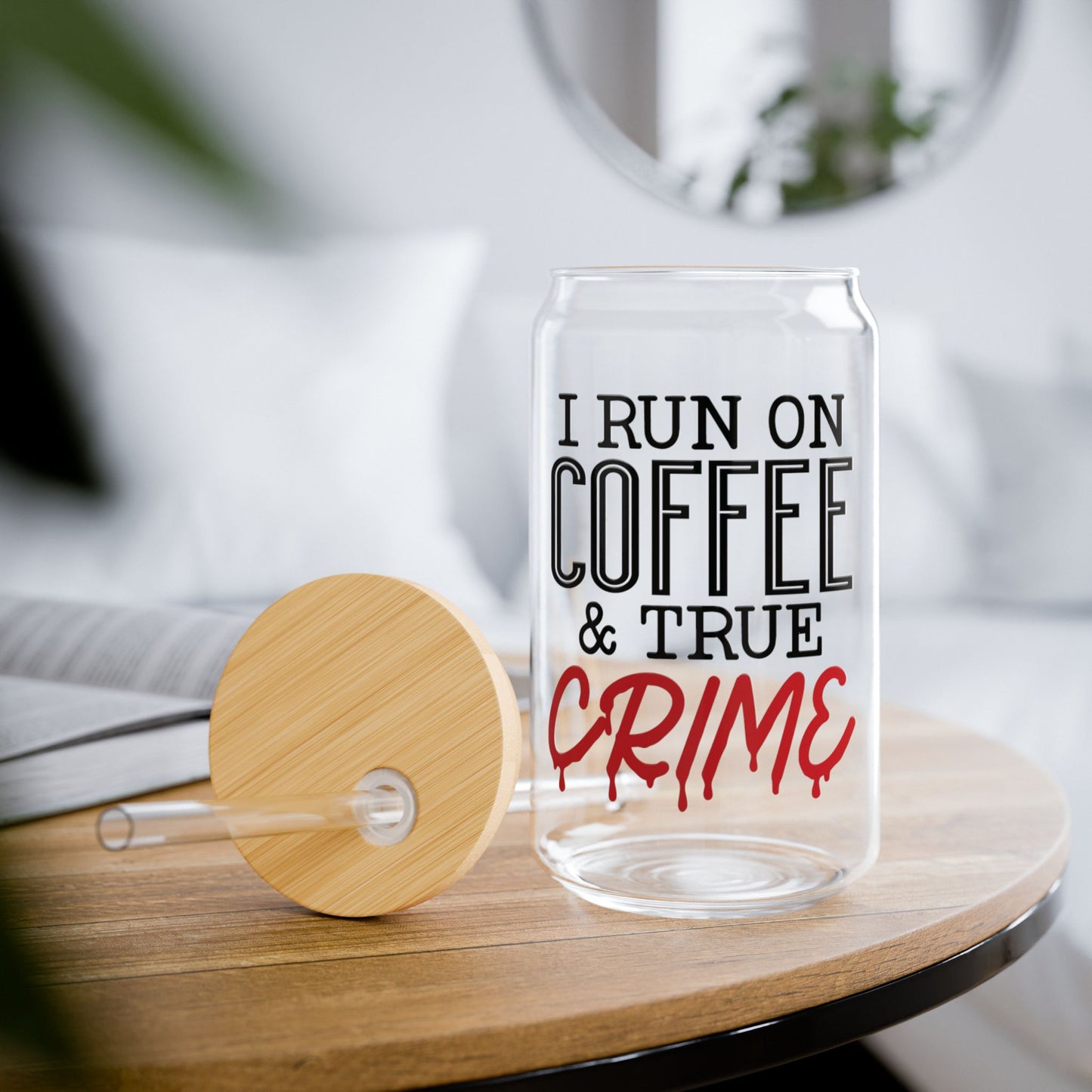 I Run on Coffee & True Crime Sipper Glass Can