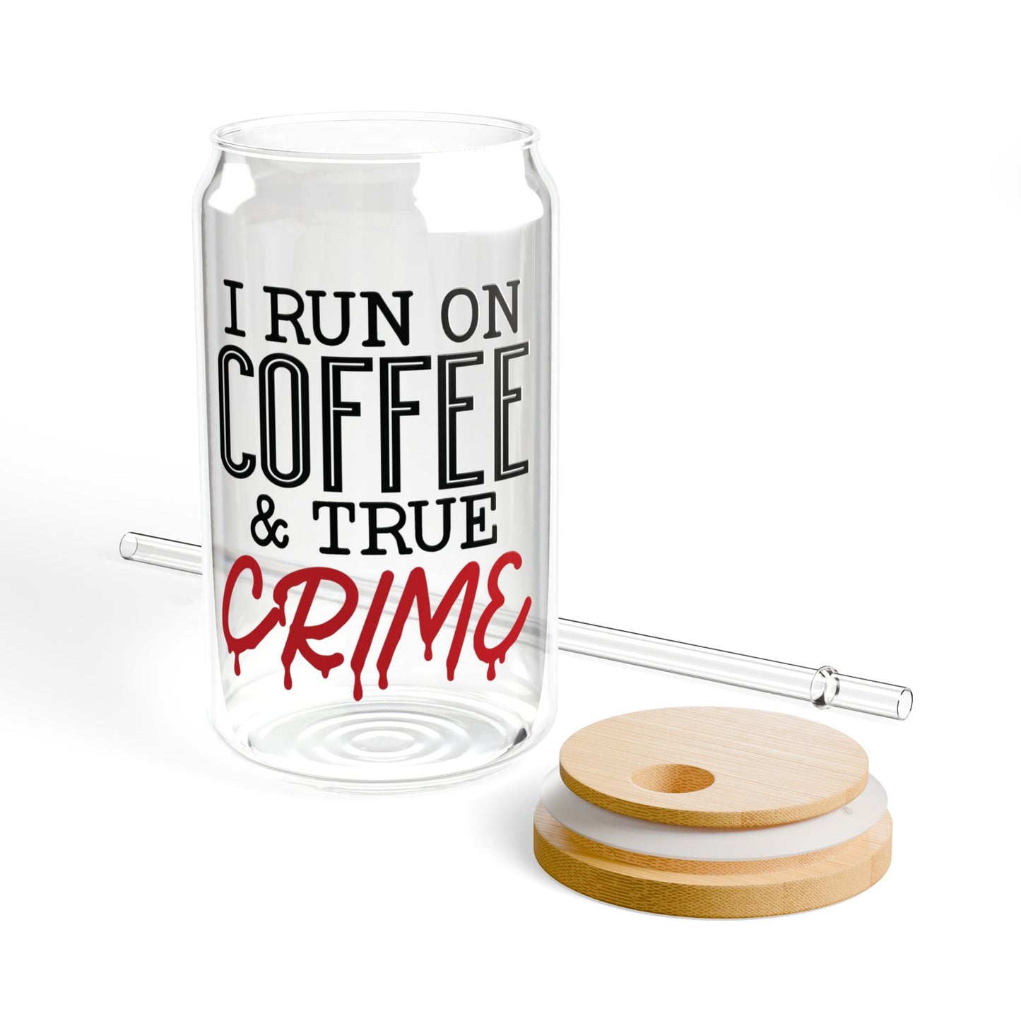 I Run on Coffee & True Crime Sipper Glass Can