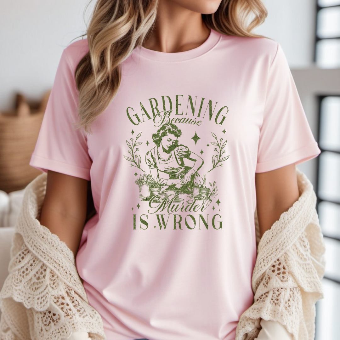 Gardening Because Murder is Wrong T-shirt