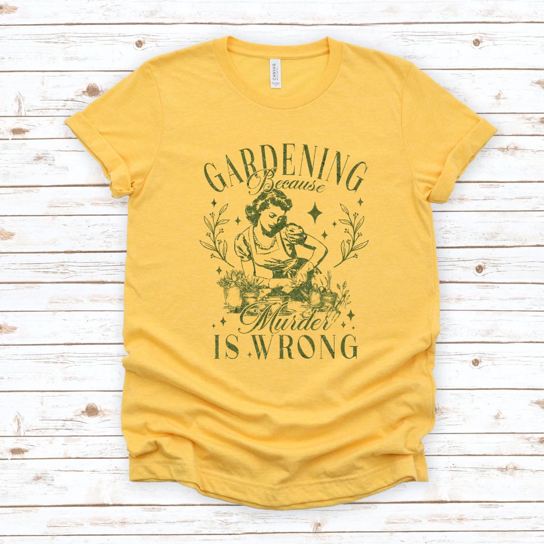 Gardening Because Murder is Wrong T-shirt