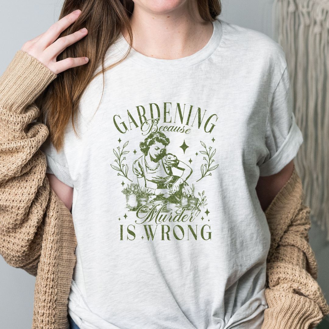 Gardening Because Murder is Wrong T-shirt