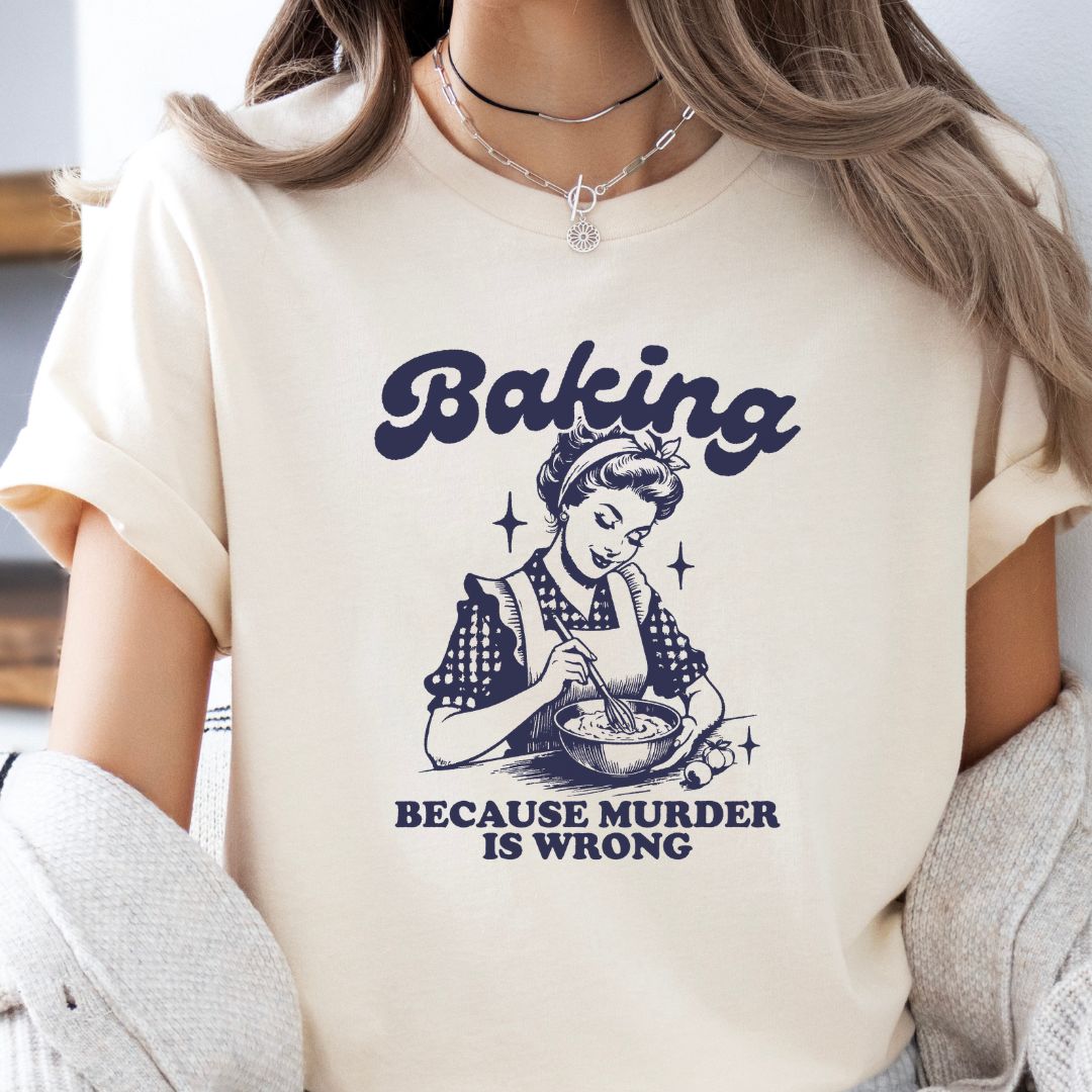 Baking Because Murder is Wrong T-shirt