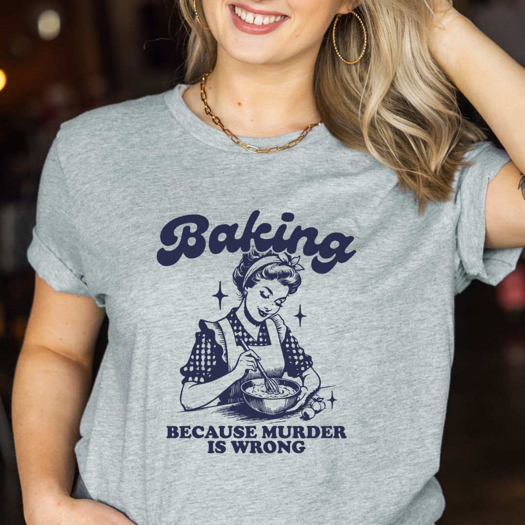 Baking Because Murder is Wrong T-shirt