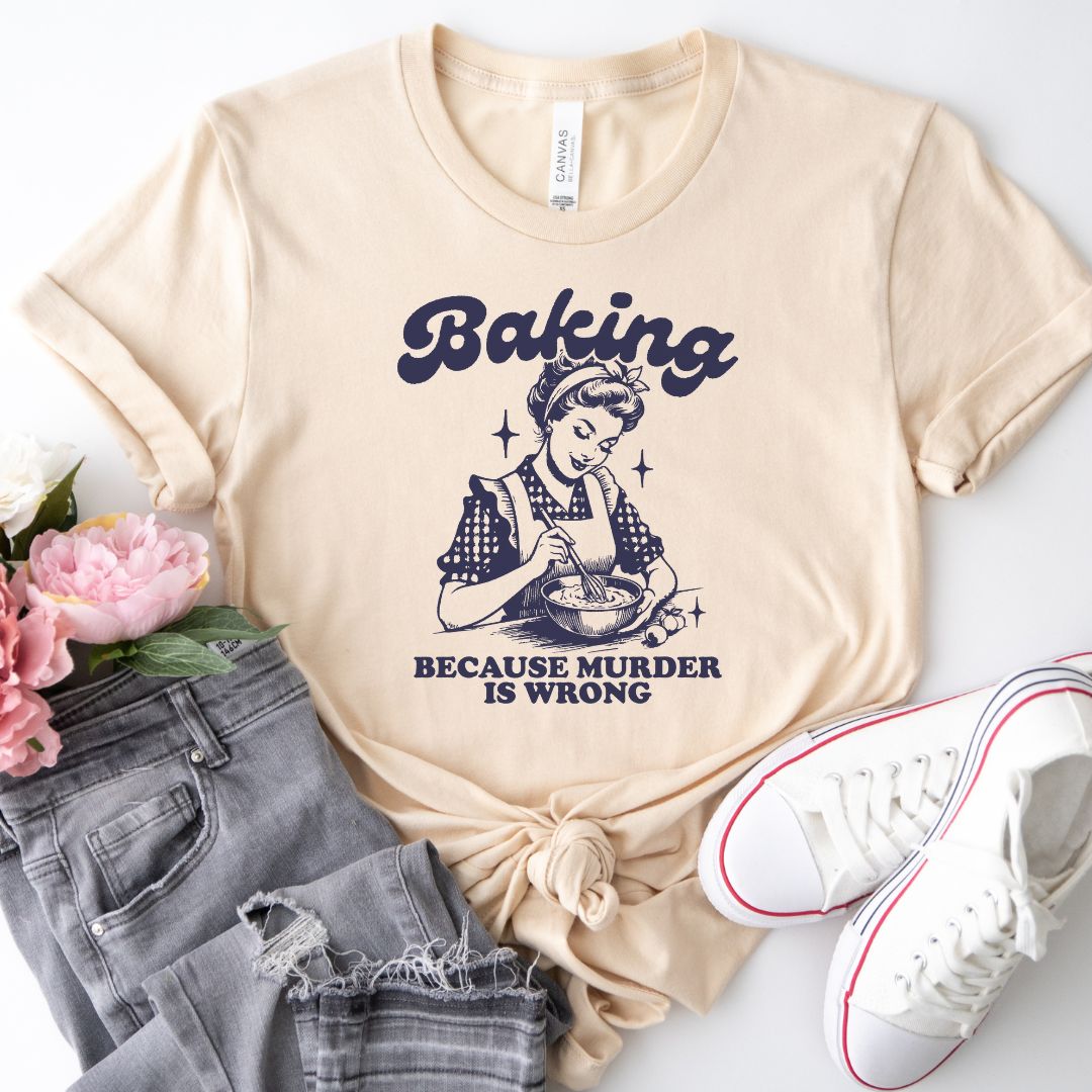 Baking Because Murder is Wrong T-shirt